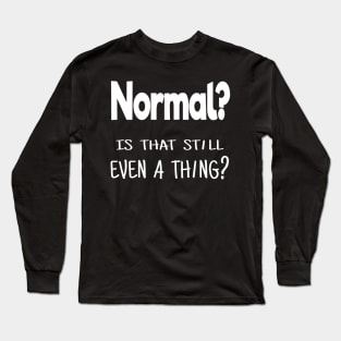 Normal? Is that still even a thing? Long Sleeve T-Shirt